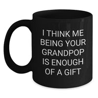 Load image into Gallery viewer, Grandpop Black Coffee Mug, Funny Gifts from Men to Grandpop, Christmas Unique Gifts for Grandpop, I Think Me Being Your Grandpop Is Enough Of A Gift - Main
