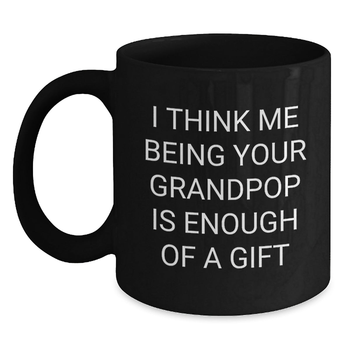 Grandpop Black Coffee Mug, Funny Gifts from Men to Grandpop, Christmas Unique Gifts for Grandpop, I Think Me Being Your Grandpop Is Enough Of A Gift - Main