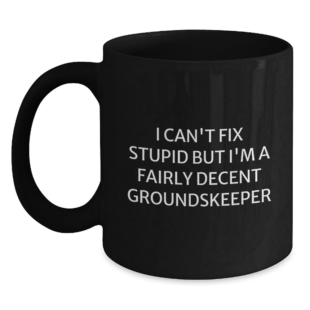 Funny groundskeeper Gifts from Men to groundskeeper Friends - Christmas Unique Black Coffee Mugs with I Can't Fix Stupid But I'm A Fairly Decent groundskeeper Quote - Main
