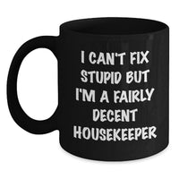 Load image into Gallery viewer, Funny Housekeeper Gifts from Men - 'I Can't Fix Stupid But I'm A Fairly Decent Housekeeper' Black Coffee Mug for Women or Coworkers, Ideal for Mother's Day Unique Gifts - Main