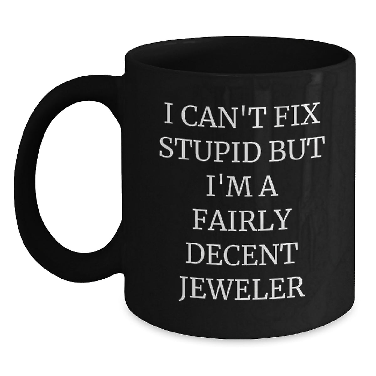 Funny Jeweler Gifts from Men for Friends and Family - I Can't Fix Stupid But I'm A Fairly Decent Jeweler Black Coffee Mug - Main