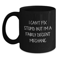 Load image into Gallery viewer, Funny Mechanic Gifts from Men to Mechanic Friends on Valentine's Unique Black Coffee Mugs - I Can't Fix Stupid But I'm A Fairly Decent Mechanic - Main