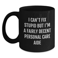 Load image into Gallery viewer, Personal Care Aide Humor Gifts for Men Women Friends Coworkers Family - Funny &#39;I Can&#39;t Fix Stupid&#39; Black Coffee Mug, Christmas Unique Gifts - Main
