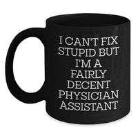 Load image into Gallery viewer, Funny Gifts from Friends for Physician Assistant Birthday Unique Mugs I Can't Fix Stupid But I'm A Fairly Decent Physician Assistant - Main