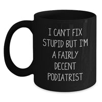 Load image into Gallery viewer, Funny Podiatrist Gifts for Graduation - &#39;I Can&#39;t Fix Stupid But I&#39;m A Fairly Decent Podiatrist&#39; Black Coffee Mug from Friends to Podiatrist - Main
