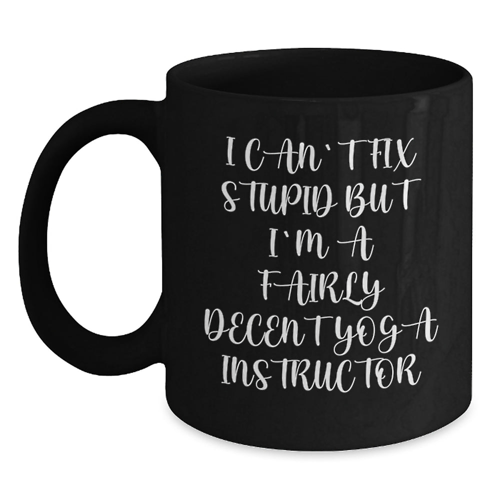 Funny Gifts from Men to Yoga Instructor Friends - I Can't Fix Stupid But I'm A Fairly Decent Yoga Instructor Black Coffee Mug for Christmas Unique Gifts - Main