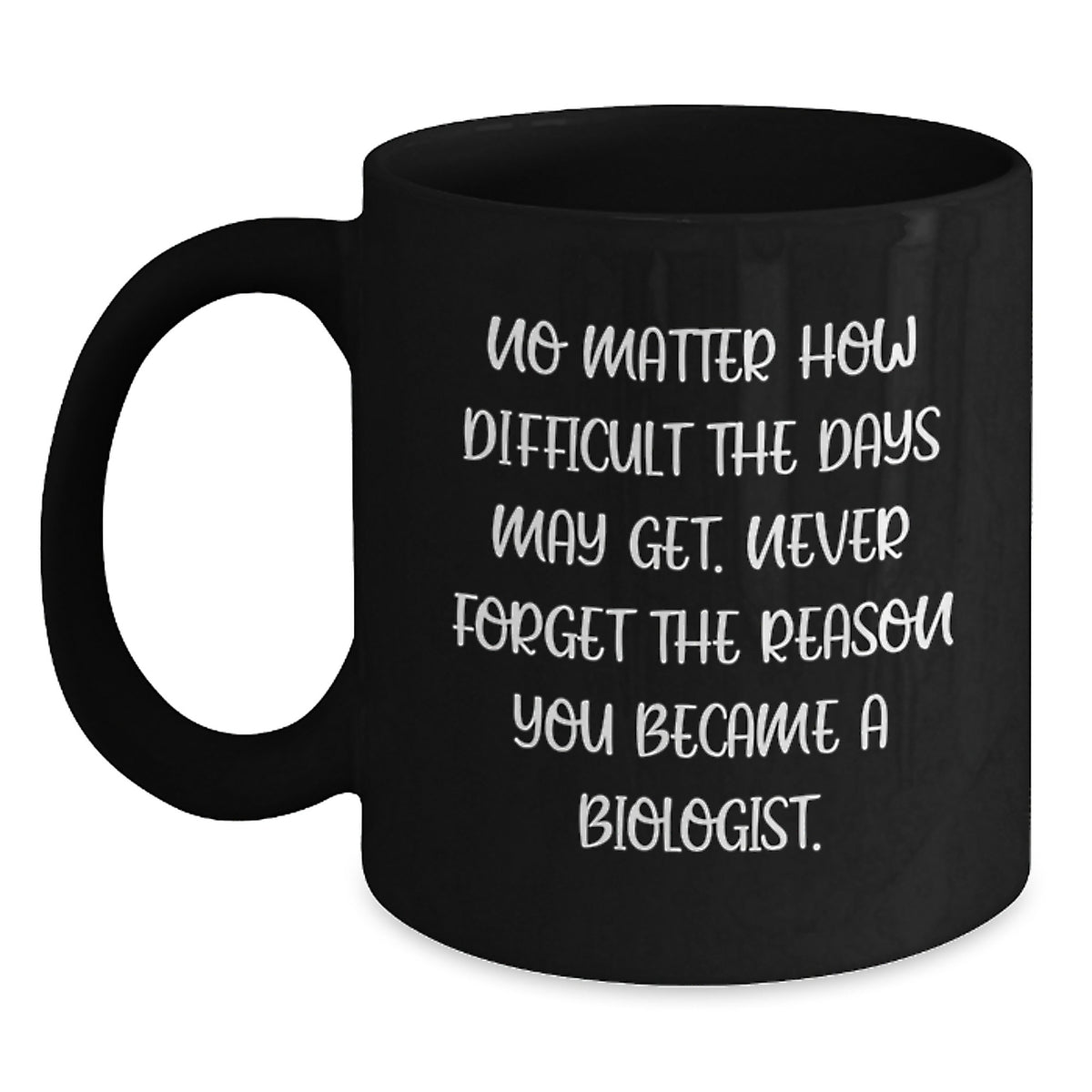 Inspirational Quotes for Biologists - Christmas Unique Gifts from Friends to Family - Black Coffee Mugs - 'No Matter How Difficult The Days May Get' - Main