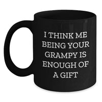 Load image into Gallery viewer, Funny Grampy Gifts from Family for Christmas, Black Coffee Mug, I Think Me Being Your Grampy Is Enough Of A Gift - Main