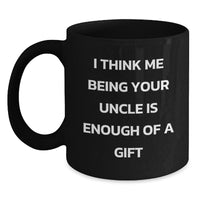 Load image into Gallery viewer, Funny Uncle Gifts from Men, Unique Black Coffee Mugs for Him, Birthday Unique Gifts for Uncle, &#39;I Think Me Being Your Uncle Is Enough Of A Gift&#39; Quote - Main
