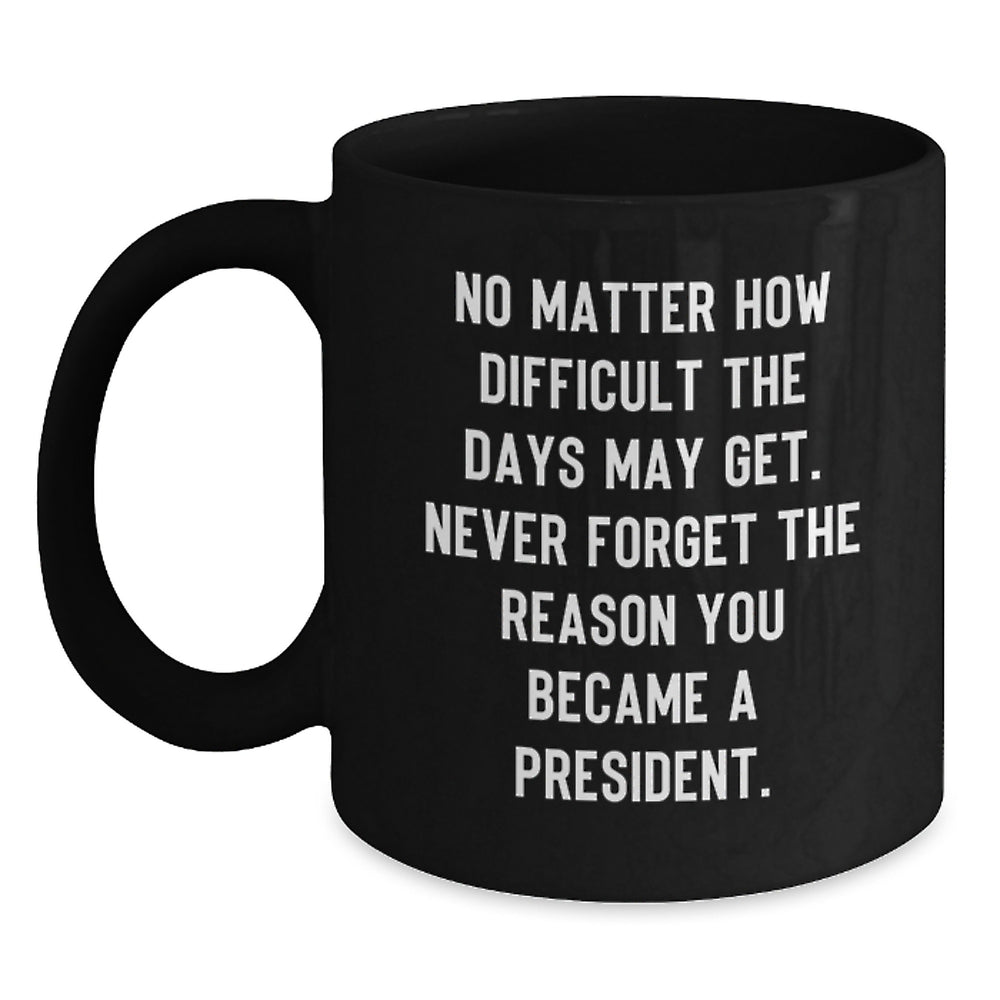Unique President Christmas Unique Gifts for Men, Funny Black Coffee Mug, Inspirational Quote from President, Gifts from Family - Main