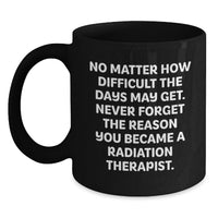Load image into Gallery viewer, Radiation Therapist Gifts, Funny Inspirational Black Coffee Mug, Gifts for Radiation Therapist Men Women Friends Coworkers Family - Main