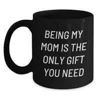 Load image into Gallery viewer, Funny Mom Gifts from Men for Her - Being My Mom Is The Only Gift You Need Unique Black Coffee Mug - Main