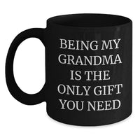 Load image into Gallery viewer, Funny Grandma Gifts from Family, Being My Grandma Is The Only Gift You Need Black Coffee Mug, Unique Christmas Memorable Presents for Grandma - Main