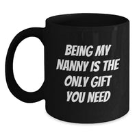 Load image into Gallery viewer, Funny Gifts from Family for Nanny, Black Coffee Mug with 'Being My Nanny Is The Only Gift You Need' Quote, Valentine's Unique Presents - Main