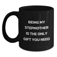 Load image into Gallery viewer, Gifts for Stepmom from Family, Unique Stepmother Birthday Unique Gifts, Funny Black Coffee Mug - Being My Stepmother Is The Only Gift You Need - Main