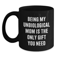 Load image into Gallery viewer, Funny Unbiological Mom Gifts for Her - Gift from Friends - Black Coffee Mug with 'Being My Unbiological Mom Is The Only Gift You Need' Quote, Unique Christmas Unique Gifts - Main