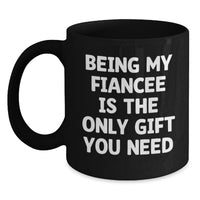 Load image into Gallery viewer, Funny Fiancee Gifts from Men, Women, or Friends - Black Coffee Mug with 'Being My Fiancee Is The Only Gift You Need' Funny Quote for Valentine's Unique Gifts - Main