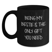 Load image into Gallery viewer, Funny Bestie Gifts for Her Birthday, Bestie Black Coffee Mug, Gifts from Friends to Bestie, Inspiring Quote - 'Being My Bestie Is The Only Gift You Need', Unique Birthday Unique Gifts for Bestie - Main