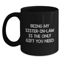 Load image into Gallery viewer, Funny Sister-in-law Gifts from Men for Mother's Day - 'Being My Sister-in-law Is The Only Gift You Need' Black Coffee Mug, 11oz or 15oz Ceramic Mug Safe for Microwave and Dishwasher - Main