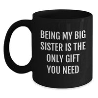 Load image into Gallery viewer, Funny Big Sister Christmas Unique Gifts from Men to Big Sister Black Coffee Mugs Being My Big Sister Is The Only Gift You Need - Main
