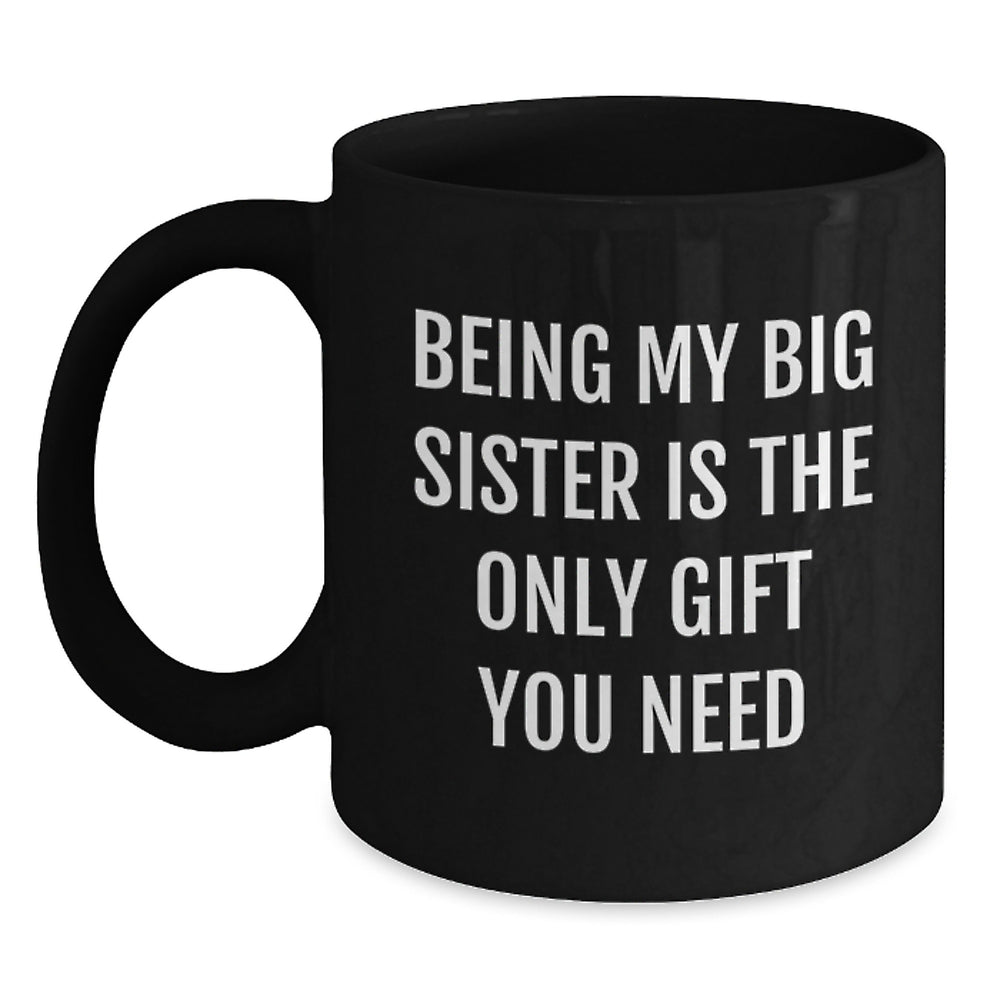 Funny Big Sister Christmas Unique Gifts from Men to Big Sister Black Coffee Mugs Being My Big Sister Is The Only Gift You Need - Main