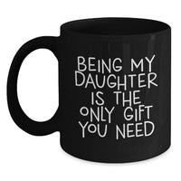 Load image into Gallery viewer, Funny Daughter Quotes Gifts from Men to Daughter Birthday Unique Black Coffee Mugs Being My Daughter Is The Only Gift You Need - Main