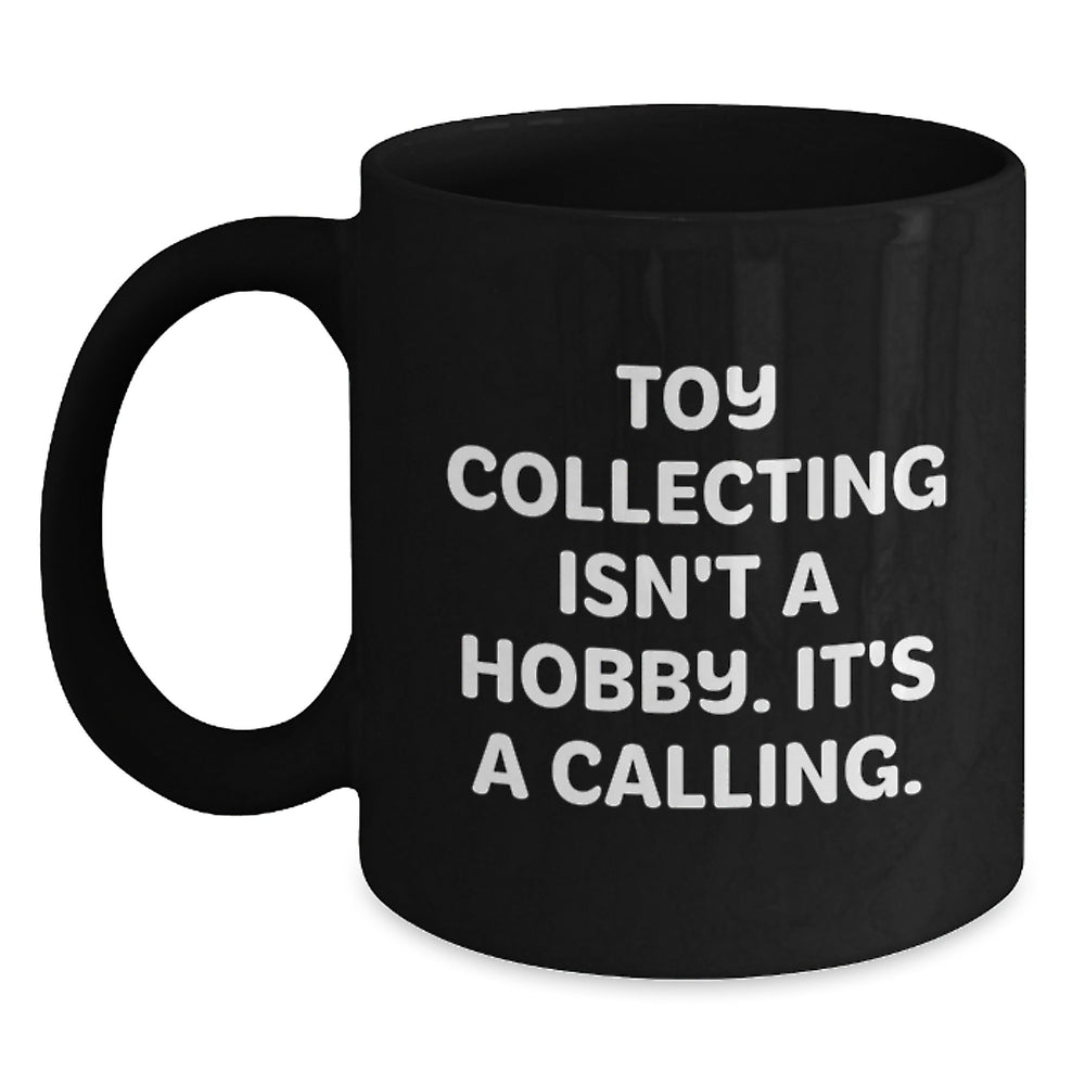 Fun 'Toy Collecting Isn't A Hobby. It's A Calling.' Black Coffee Mug Gifts for Toy Collecting Enthusiasts Men Women Friends Family - Main