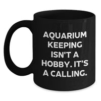 Load image into Gallery viewer, Gifts from Friends and Family for Aquarium Keeping Enthusiasts - Black Coffee Mug - Funny Quote for Christmas Unique Gifts - &#39;Aquarium Keeping Isn&#39;t A Hobby. It&#39;s A Calling.&#39; - Main
