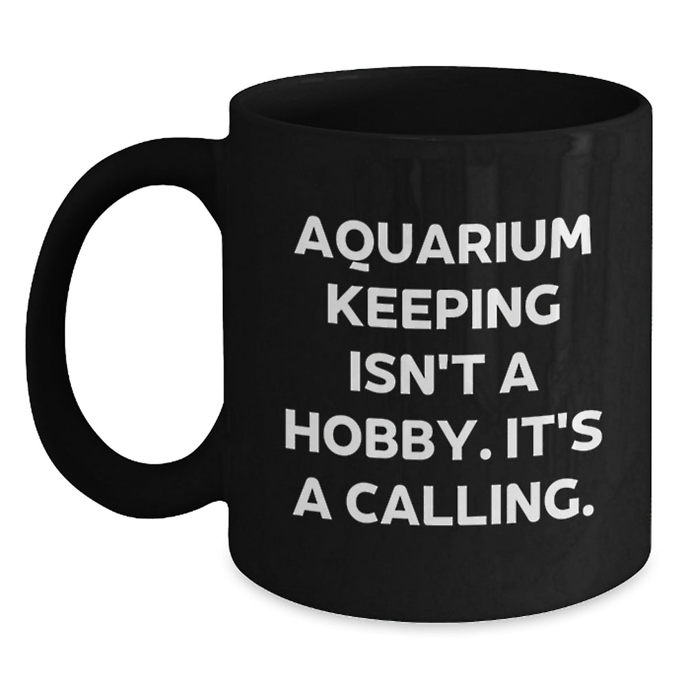 Gifts from Friends and Family for Aquarium Keeping Enthusiasts - Black Coffee Mug - Funny Quote for Christmas Unique Gifts - 'Aquarium Keeping Isn't A Hobby. It's A Calling.' - Main