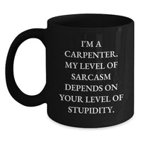 Load image into Gallery viewer, Funny Carpenter Christmas Unique Gifts for Men, Black Coffee Mugs, &#39;I&#39;m A Carpenter, My Level Of Sarcasm Depends On Your Level Of Stupidity&#39; Gifts from Friends to Family - Main
