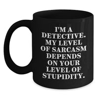 Load image into Gallery viewer, Detective Humor Funny Black Coffee Mug Gifts from Men to Friends, Christmas Unique Presents for Detective Lovers - I&#39;m A Detective My Level Of Sarcasm Depends On Your Level Of Stupidity Inspired - Main
