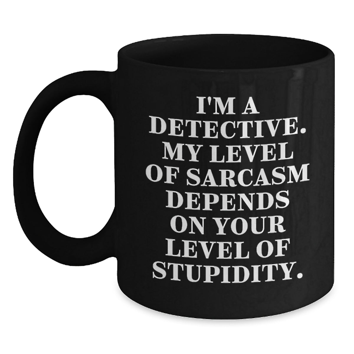 Detective Humor Funny Black Coffee Mug Gifts from Men to Friends, Christmas Unique Presents for Detective Lovers - I'm A Detective My Level Of Sarcasm Depends On Your Level Of Stupidity Inspired - Main