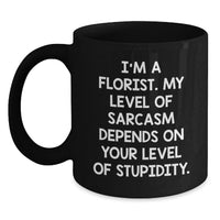 Load image into Gallery viewer, Funny Florist Gifts for Friends, Black Coffee Mug, 'I'm A Florist My Level Of Sarcasm Depends On Your Level Of Stupidity' Christmas Unique Gifts from Florist to Family - Main
