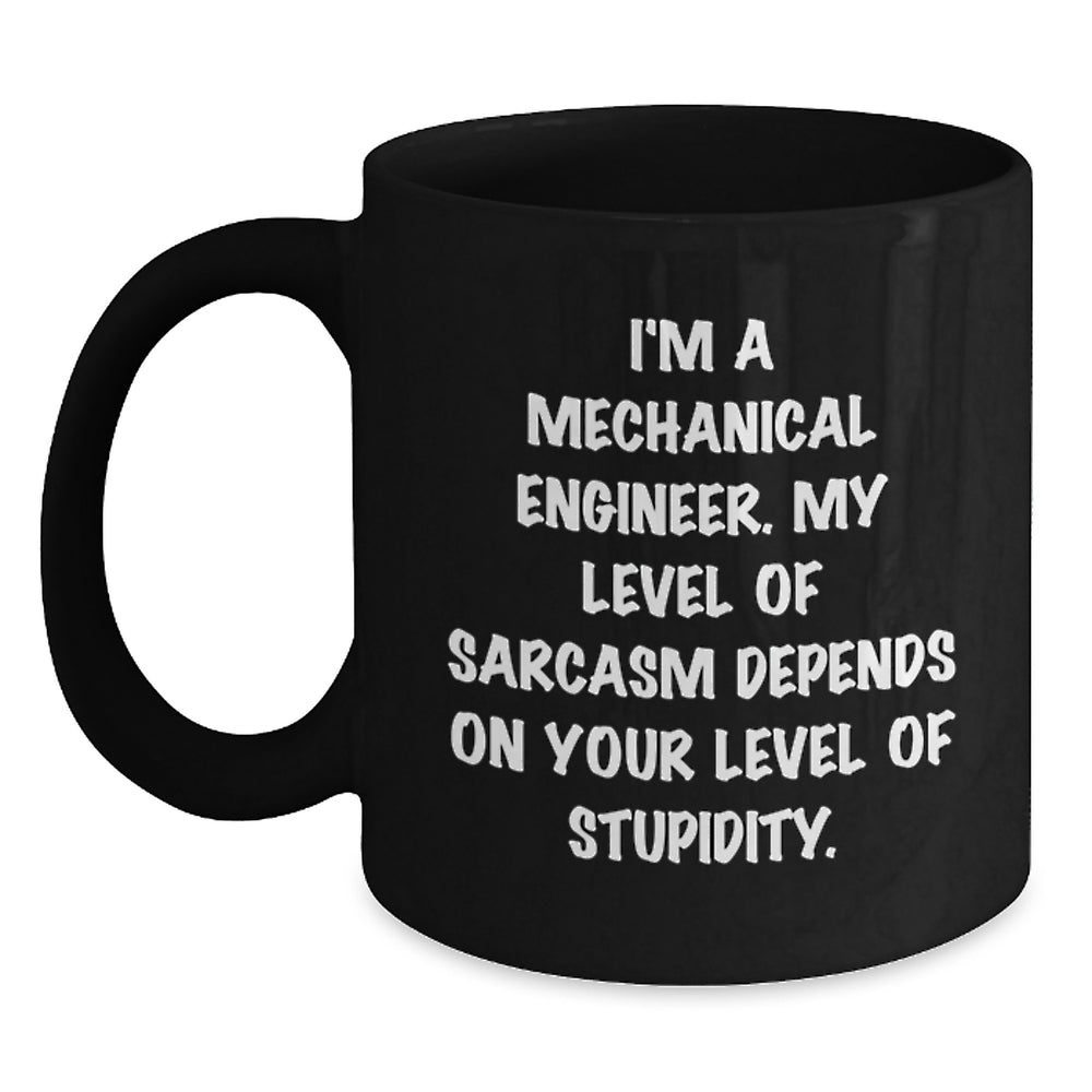 Funny Mechanical Engineer Gifts for Men - 'I'm A Mechanical Engineer. My Level Of Sarcasm Depends On Your Level Of Stupidity.' Black Coffee Mug for Christmas Unique Gifts from Family - Main