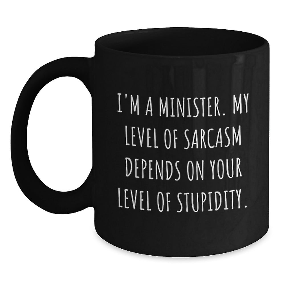 Funny Minister Gifts for Men from Family - Black Coffee Mug - I'm A Minister. My Level Of Sarcasm Depends On Your Level Of Stupidity. - Main