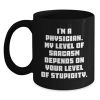 Load image into Gallery viewer, Funny Gifts from Friends, Family, or Coworkers to a Physician on Mother's Day, Black Coffee Mug Quote - 'I'm A Physician. My Level Of Sarcasm Depends On Your Level Of Stupidity.' - Main