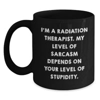 Load image into Gallery viewer, Funny Radiation Therapist Birthday Unique Gift, Black Coffee Mug for Men and Women, I'm A Radiation Therapist, My Level Of Sarcasm Depends On Your Level Of Stupidity, Gifts from Friends and Family - Main