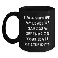 Load image into Gallery viewer, Funny Sheriff Gifts from Friends for Birthday Unique Sheriff Black Coffee Mug I'm A Sheriff My Level Of Sarcasm Depends On Your Level Of Stupidity - Main