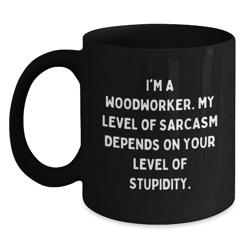 Funny Woodworker Gifts - Sarcasm Level Coffee Mug for Woodworker Friends & Family - Black 11oz/15oz Ceramic Christmas Unique Mugs - Main