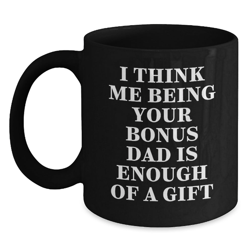 Funny Bonus Dad Gifts from Men, Unique Black Coffee Mugs for Bonus Dads on Graduation, 'I Think Me Being Your Bonus Dad Is Enough Of A Gift' Quote - Main