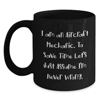 Load image into Gallery viewer, Funny Aircraft Mechanic Gifts from Friends for Birthday Unique Mugs with I Am An Aircraft Mechanic To Save Time Lets Just Assume Im Never Wrong Quote - Black Ceramic 11oz or 15oz - Main