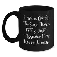 Load image into Gallery viewer, Funny CPA Gifts for Mom, Black Coffee Mug, 'I Am A Cpa. To Save Time Let's Just Assume I'm Never Wrong.' Quote, Unique Mother's Day Unique Gifts - Main