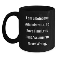 Load image into Gallery viewer, Funny Database Administrator Gifts, Unique Black Coffee Mugs for Mom, I Am A Database Administrator. To Save Time Let's Just Assume I'm Never Wrong. Mug - Main