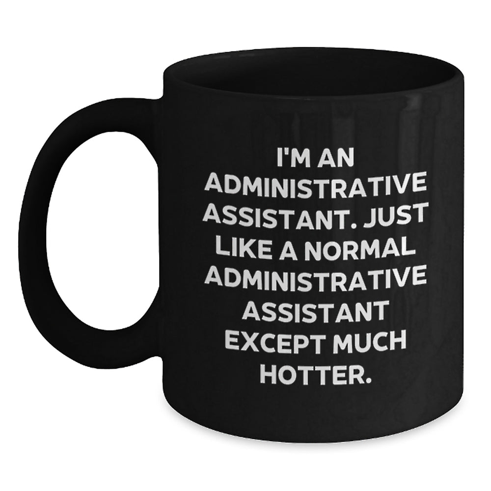 Humorous Gifts from Friends for Administrative Assistant - Sassy Coffee Mug, Birthday Unique Gifts for Office Worker, Funny Quote 'I'm An Administrative Assistant...' - Main