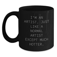 Load image into Gallery viewer, Funny Artist Gifts from Friends, Unique Black Coffee Mug I&#39;m An Artist, Just Like A Normal Artist Except Much Hotter, Christmas Unique Gifts for Family - Main
