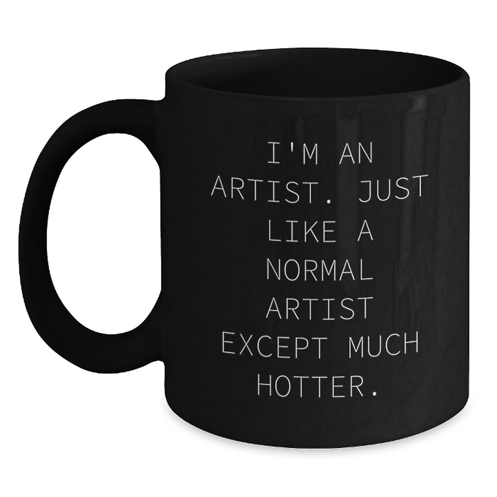 Funny Artist Gifts from Friends, Unique Black Coffee Mug I'm An Artist, Just Like A Normal Artist Except Much Hotter, Christmas Unique Gifts for Family - Main