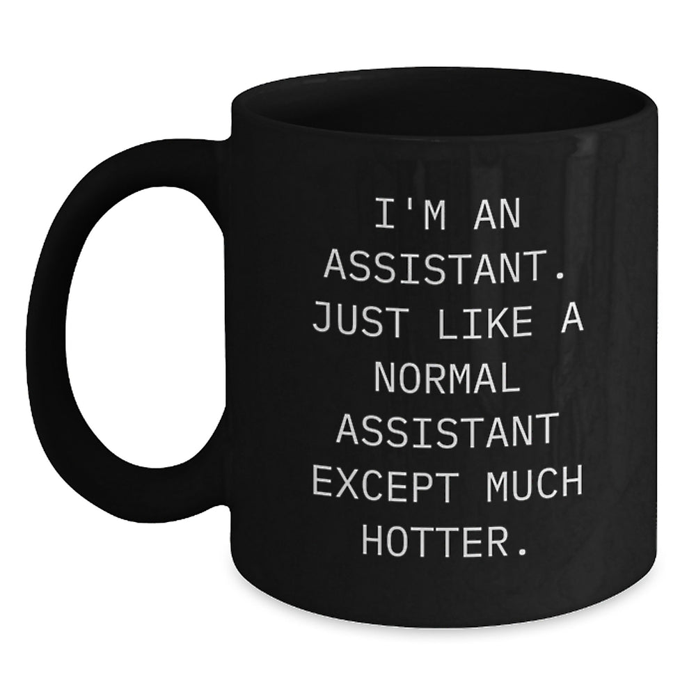 Funny Assistant Mug, Gifts from the Office, for Assistant, Christmas Unique Presents, Black Coffee Mug, I'm An Assistant Except Much Hotter. - Main