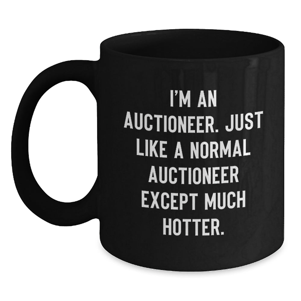 Funny Auctioneer Gifts for Graduation, I'm An Auctioneer. Just Like A Normal Auctioneer Except Much Hotter. Black Coffee Mug, Gifts from Friends to Auctioneer - Main