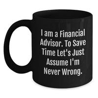 Load image into Gallery viewer, Funny Financial Advisor Gift for Mom, Black Coffee Mug, I Am A Financial Advisor To Save Time Lets Just Assume Im Never Wrong, Unique Gifts from Family to Financial Advisor Mom - Main