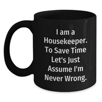 Load image into Gallery viewer, Funny Housekeeper Gifts from Friends for Housekeeper Birthday Unique Mugs - Black Coffee Mug with 'I Am A Housekeeper. To Save Time Let's Just Assume I'm Never Wrong.' Quote - Main